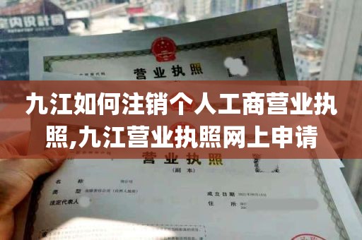 九江如何注销个人工商营业执照,九江营业执照网上申请