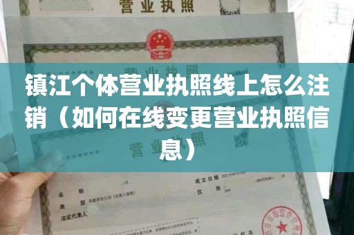 镇江个体营业执照线上怎么注销（如何在线变更营业执照信息）