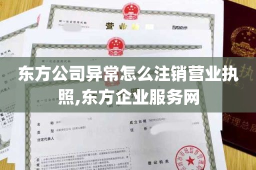 东方公司异常怎么注销营业执照,东方企业服务网