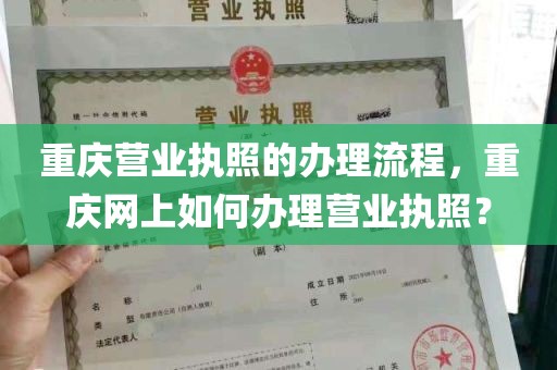 重庆营业执照的办理流程，重庆网上如何办理营业执照？