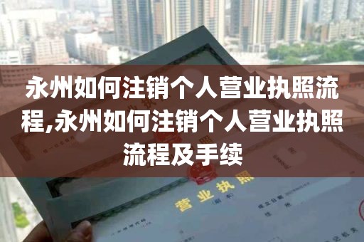 永州如何注销个人营业执照流程,永州如何注销个人营业执照流程及手续