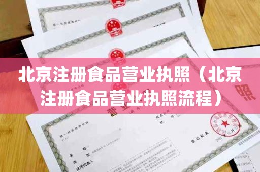 北京注册食品营业执照（北京注册食品营业执照流程）