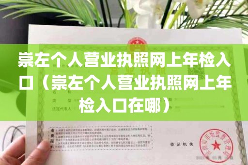 崇左个人营业执照网上年检入口（崇左个人营业执照网上年检入口在哪）