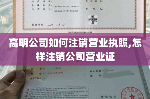 高明公司如何注销营业执照,怎样注销公司营业证