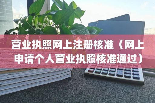 营业执照网上注册核准（网上申请个人营业执照核准通过）