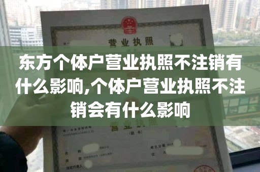 东方个体户营业执照不注销有什么影响,个体户营业执照不注销会有什么影响