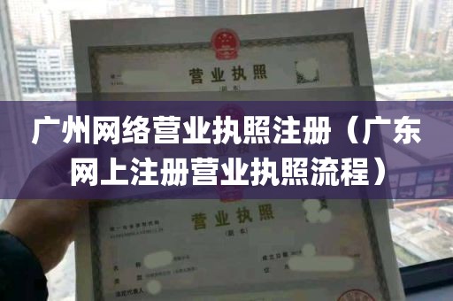 广州网络营业执照注册（广东网上注册营业执照流程）