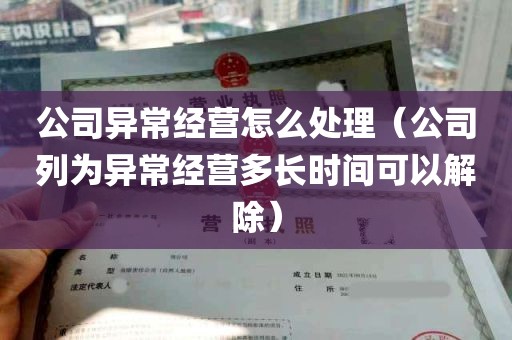 公司异常经营怎么处理（公司列为异常经营多长时间可以解除）