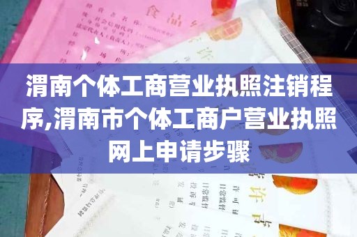 渭南个体工商营业执照注销程序,渭南市个体工商户营业执照网上申请步骤