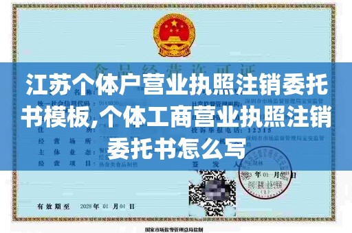 江苏个体户营业执照注销委托书模板,个体工商营业执照注销委托书怎么写