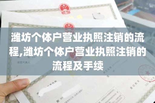 潍坊个体户营业执照注销的流程,潍坊个体户营业执照注销的流程及手续