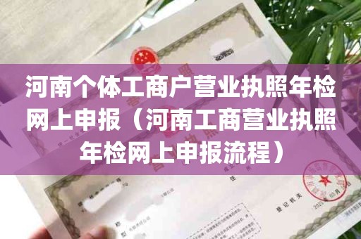 河南个体工商户营业执照年检网上申报（河南工商营业执照年检网上申报流程）