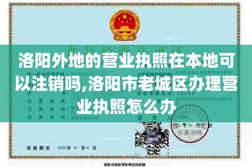 洛阳外地的营业执照在本地可以注销吗,洛阳市老城区办理营业执照怎么办