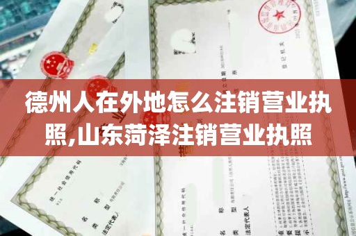 德州人在外地怎么注销营业执照,山东菏泽注销营业执照