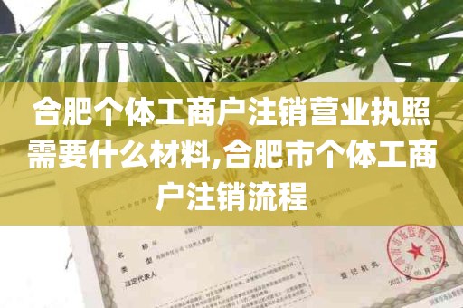 合肥个体工商户注销营业执照需要什么材料,合肥市个体工商户注销流程