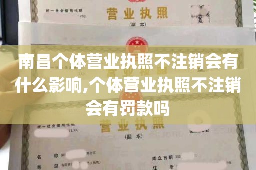 南昌个体营业执照不注销会有什么影响,个体营业执照不注销会有罚款吗