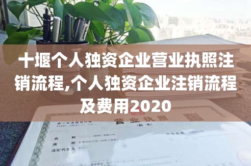 十堰个人独资企业营业执照注销流程,个人独资企业注销流程及费用2020