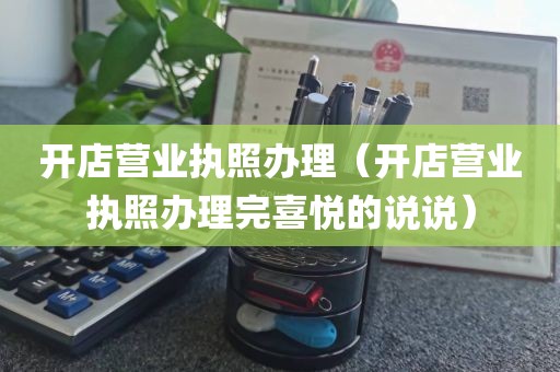 开店营业执照办理（开店营业执照办理完喜悦的说说）