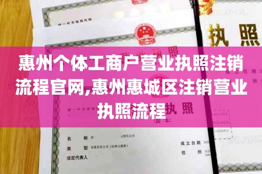 惠州个体工商户营业执照注销流程官网,惠州惠城区注销营业执照流程