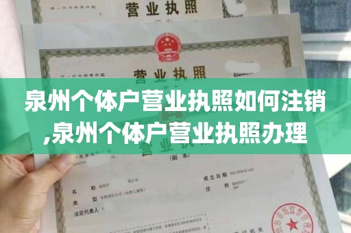 泉州个体户营业执照如何注销,泉州个体户营业执照办理