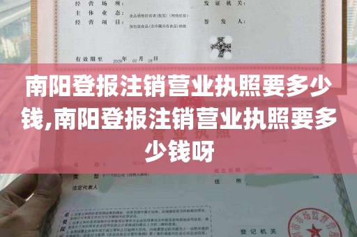 南阳登报注销营业执照要多少钱,南阳登报注销营业执照要多少钱呀