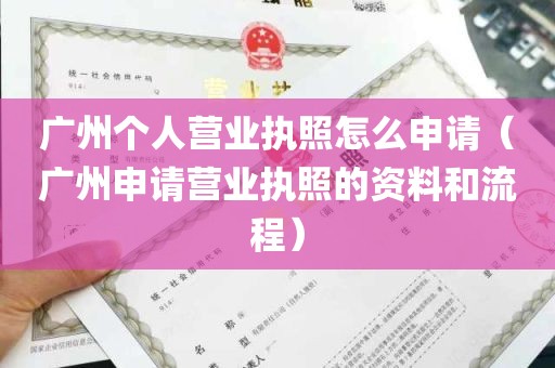 广州个人营业执照怎么申请（广州申请营业执照的资料和流程）