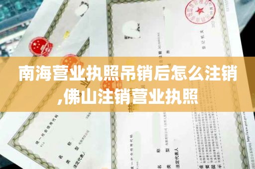 南海营业执照吊销后怎么注销,佛山注销营业执照