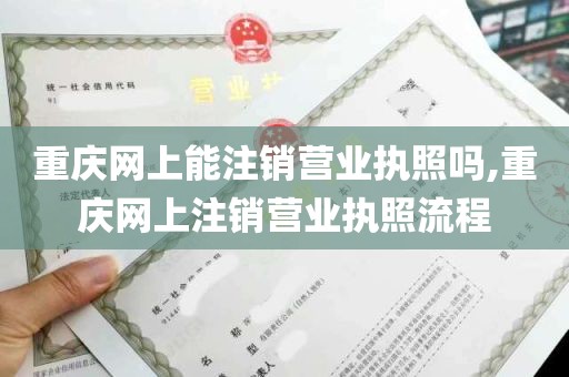 重庆网上能注销营业执照吗,重庆网上注销营业执照流程