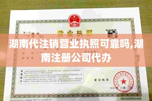 湖南代注销营业执照可靠吗,湖南注册公司代办