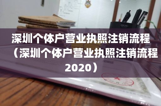 深圳个体户营业执照注销流程（深圳个体户营业执照注销流程2020）