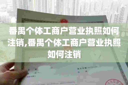 番禺个体工商户营业执照如何注销,番禺个体工商户营业执照如何注销