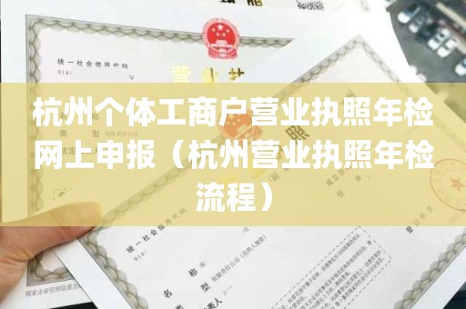 杭州个体工商户营业执照年检网上申报（杭州营业执照年检流程）