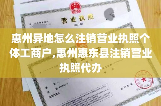 惠州异地怎么注销营业执照个体工商户,惠州惠东县注销营业执照代办