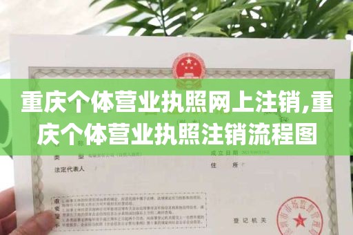 重庆个体营业执照网上注销,重庆个体营业执照注销流程图