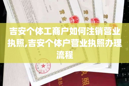 吉安个体工商户如何注销营业执照,吉安个体户营业执照办理流程