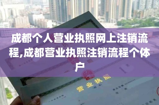 成都个人营业执照网上注销流程,成都营业执照注销流程个体户