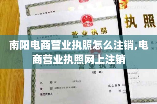 南阳电商营业执照怎么注销,电商营业执照网上注销