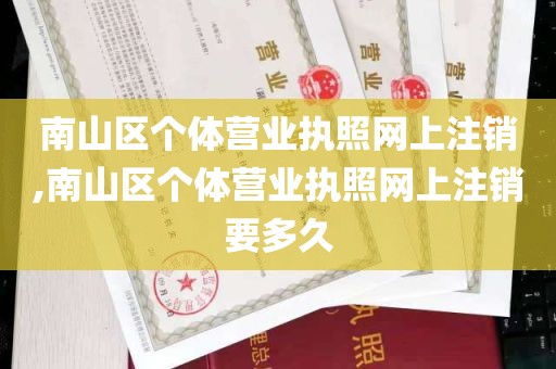 南山区个体营业执照网上注销,南山区个体营业执照网上注销要多久