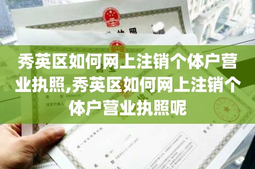 秀英区如何网上注销个体户营业执照,秀英区如何网上注销个体户营业执照呢