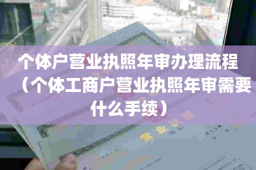 个体户营业执照年审办理流程（个体工商户营业执照年审需要什么手续）