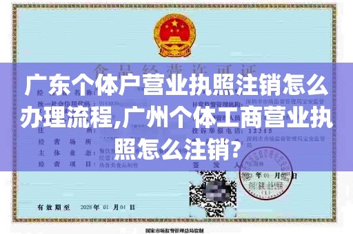 广东个体户营业执照注销怎么办理流程,广州个体工商营业执照怎么注销?