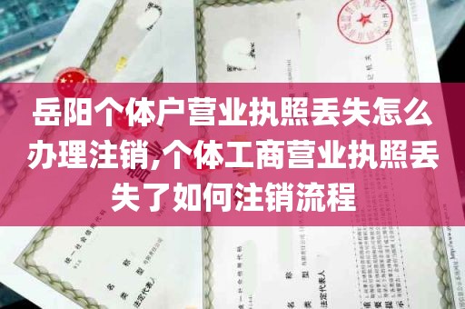 岳阳个体户营业执照丢失怎么办理注销,个体工商营业执照丢失了如何注销流程