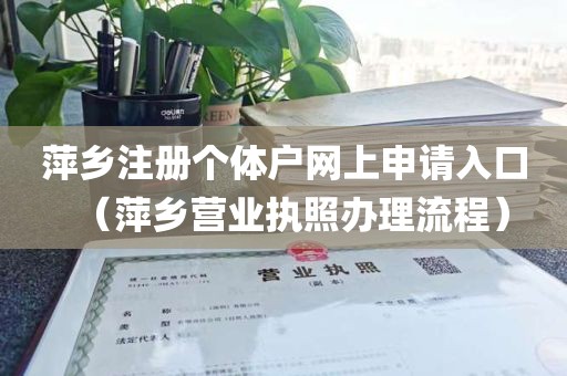 萍乡注册个体户网上申请入口（萍乡营业执照办理流程）