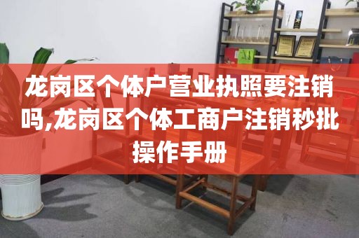 龙岗区个体户营业执照要注销吗,龙岗区个体工商户注销秒批操作手册