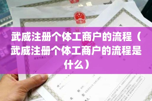 武威注册个体工商户的流程（武威注册个体工商户的流程是什么）