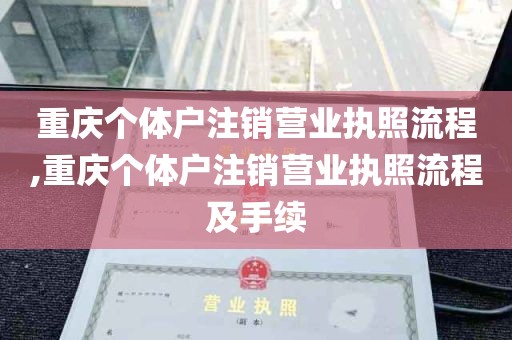 重庆个体户注销营业执照流程,重庆个体户注销营业执照流程及手续