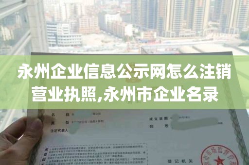 永州企业信息公示网怎么注销营业执照,永州市企业名录