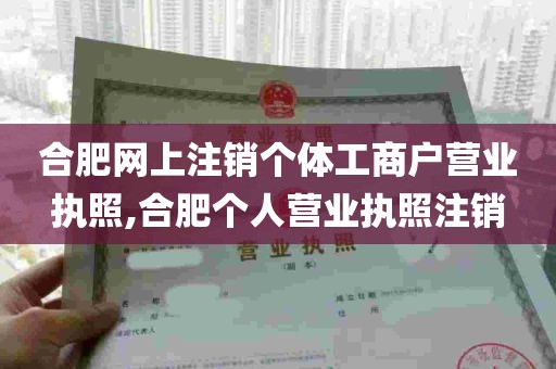 合肥网上注销个体工商户营业执照,合肥个人营业执照注销