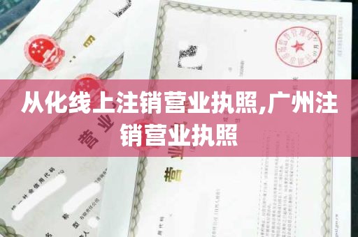 从化线上注销营业执照,广州注销营业执照