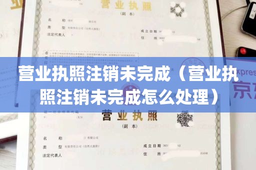 营业执照注销未完成（营业执照注销未完成怎么处理）